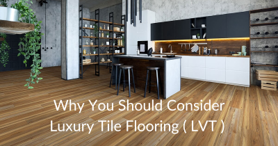 WHY YOU SHOULD CONSIDER LUXURY VINYL TILE FLOORING